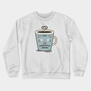 I'm purrfectly brewed Crewneck Sweatshirt